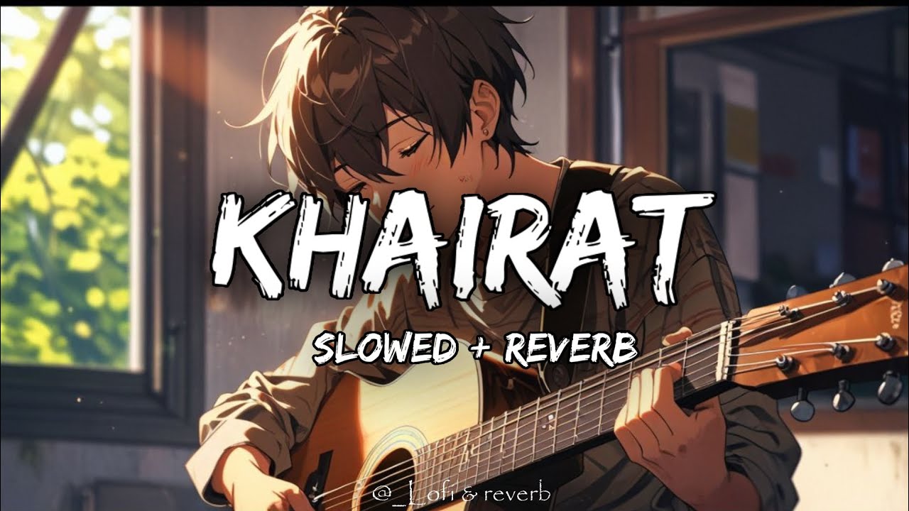 Khairiyat (Slowed + Reverb) | Arijit Singh | Chhichhore | Lofi & Reverb