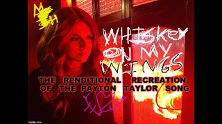 Renditional Recreation : "Whiskey On My Wings" By Payton Taylor