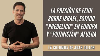 Juan Dillon: la presión de EEUU sobre Israel, estado 'prebélico' en Europa y 'Putinistán' afuera