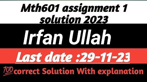 Mth601 assignment 1 solution 2023 || Irfan Ullah || 100% correct Solution With explanation