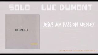 Video thumbnail of "Luc Dumont - Jésus Ma passion (Medley)"