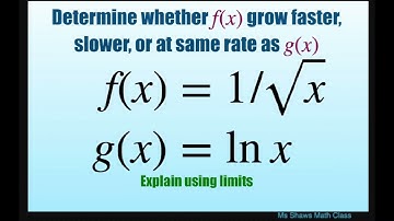 Determine if f(x) = 1/sqrt(x) grows faster, slower, or at same rate as g(x)= ln x. Show using limits