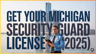 How To Get A Security Guard License In Michigan (2025)