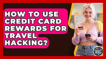 How To Use Credit Card Rewards For Travel Hacking? - Student Score Builder