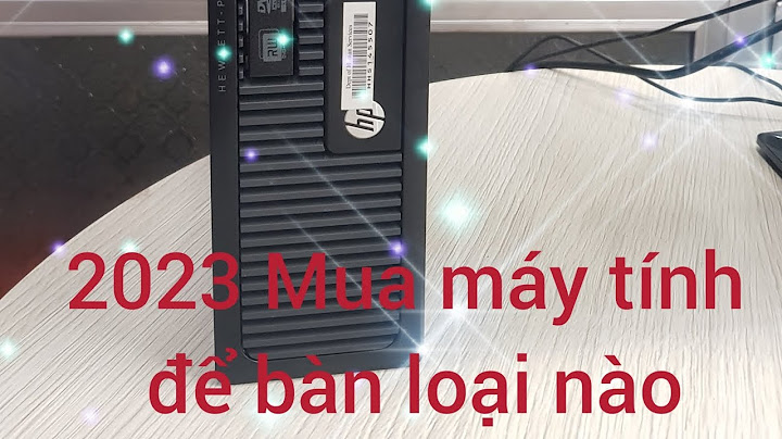 Nên mua máy tính để bàn loại nào năm 2024