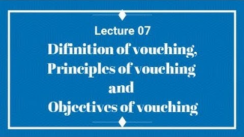 07 Definition of vouching, Principles of vouching and Objectives of vouching