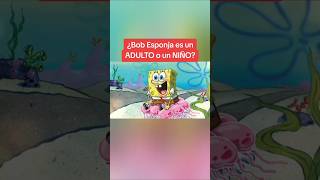 ¿Bob Esponja es un ADULTO o un NIÑO?