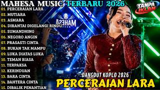 🔥 MAHESA MUSIC TERBARU 2026 | FULL ALBUM DANGDUT KOPLO - PERCERAIAN LARA - MUTIARA