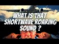 What is that roaring sound on shortwave 