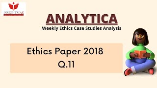 Analytica: Weekly Ethics Case Studies Analysis : CSE MAINS 2018 (Q.11)