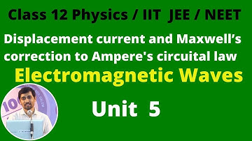 Class 12 Physics -Displacement current and Maxwell’s correction to Ampere