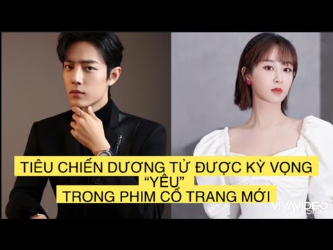 TIÊU CHIẾN DƯƠNG TỬ ĐƯỢC KỲ VỌNG “YÊU” TRONG PHIM CỔ TRANG MỚI VÌ QUÁ ĐẸP ĐÔI