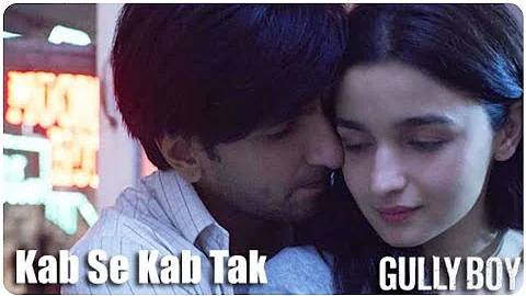 Kab Se Kab Tak Full Song : Gully Boy | Ranveer Singh| Rap Song| 2019 |