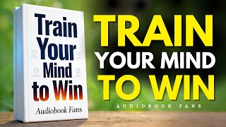 Train Your Mind to Win | Master Any Situation with Mental Strength & Focus  | FULL AUDIOBOOK