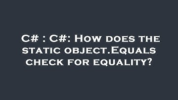C# : C#: How does the static object.Equals check for equality?