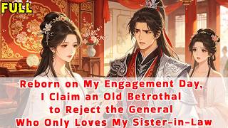 Reborn on Engagement Day,I Claim an Old Marriage to Reject the General Who Only Loves My Sis-in-Law