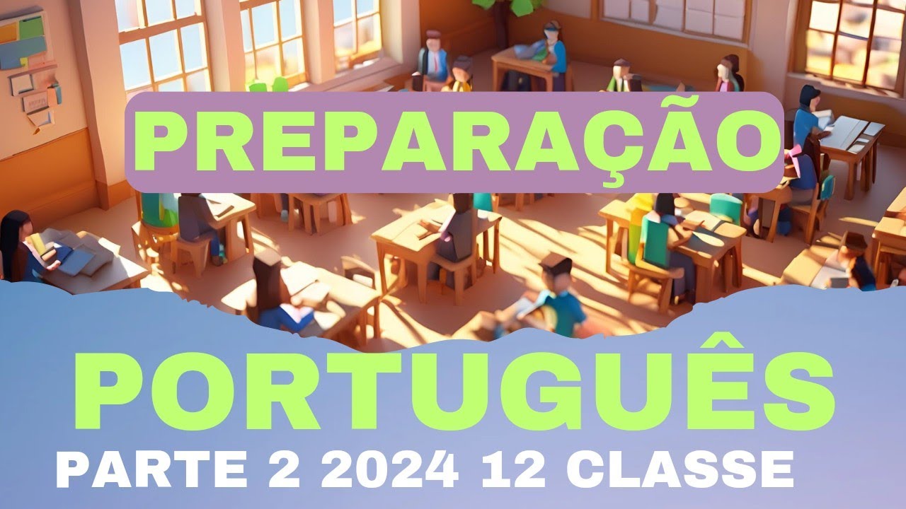 PREPARAÇÃO PARA EXAME DA DÉCIMA SEGUNDA CLASSE E EXTERNO 2024 PORTUGUÊS PARTE 2