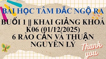 BHTDNR (NHÂN TỐT KHOÁ K06)-BUỔI 1 || KHAI GIẢNG KHOÁ K06 (01122025)-6 RÀO CẢN VÀ THUẬN NGUYÊN LÝ
