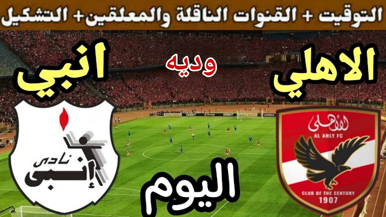 موعد مباراة الأهلي وانبي اليوم الثلاثاء والقنوات الناقلة  💥 الودية 3 للاستعداد للموسم الجديد 2025