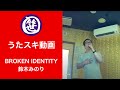 BROKEN IDENTITY/鈴木みのり【うたスキ動画】