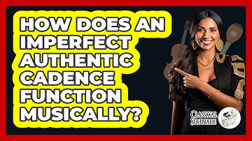 How Does An Imperfect Authentic Cadence Function Musically?
