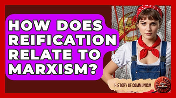 How Does Reification Relate To Marxism? - History of Communism