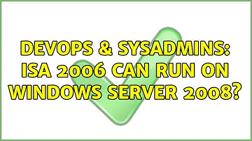DevOps & SysAdmins: ISA 2006 can run on Windows Server 2008?
