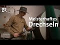 Auf dem Weg zum Meister: Ein einzigartiges Drechsler-Stück | Zwischen Spessart und Karwendel | BR