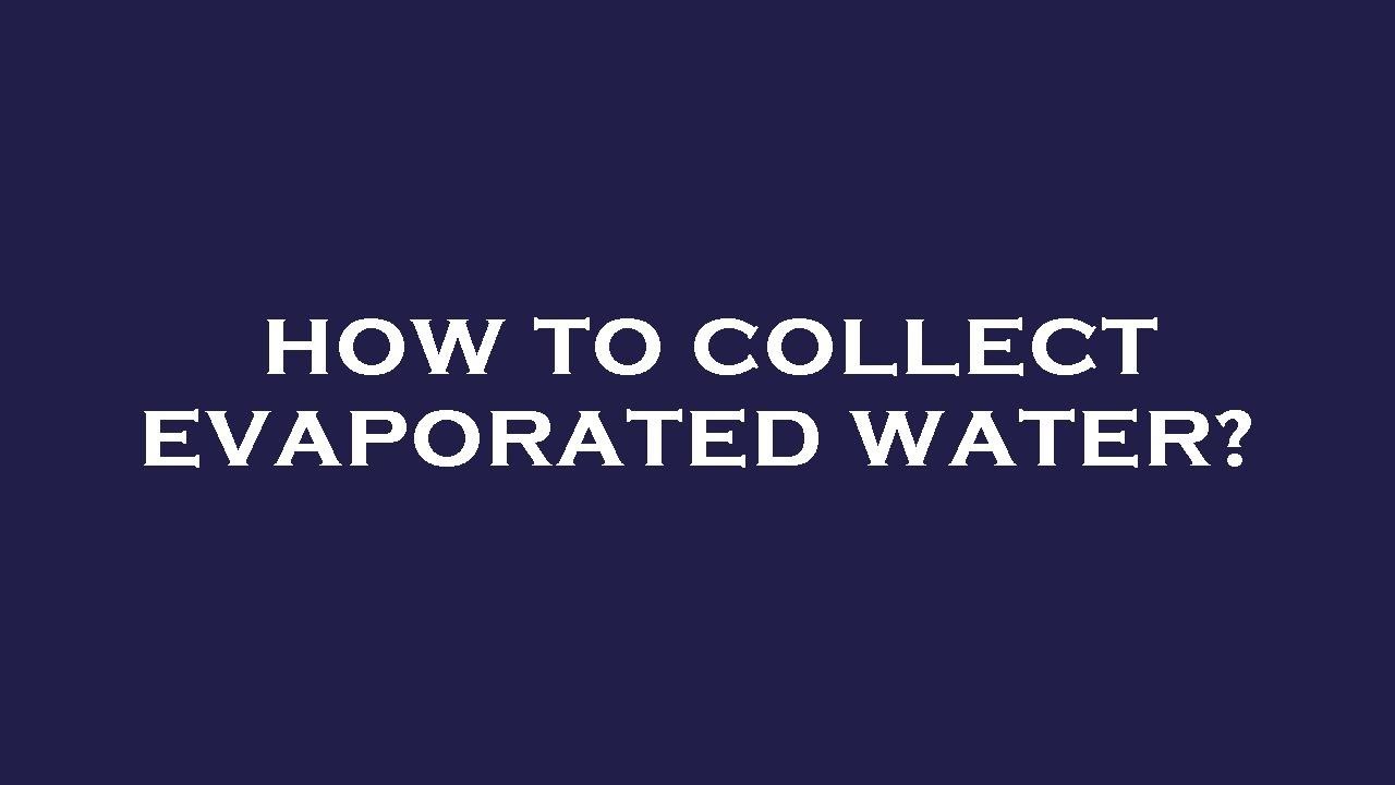 How to collect evaporated water? YouTube