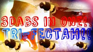 TRI-FECTAHHH!! 3 DABS IN 1!!