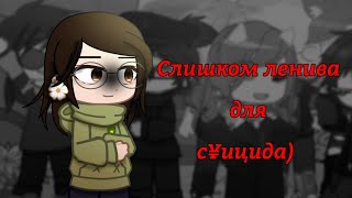 Слишком ленива для суицида) (чит.оп.) |°меме°| {Жизнь Автора} [Forest Emilia]