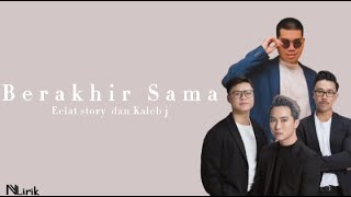 Video thumbnail of "Eclat Story & Kaleb J - Berakhir Sama (Lirik Lagu)"