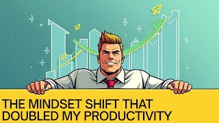The Mindset Shift That Instantly Doubled My Productivity (And How You Can Do It Too)