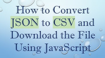 How to Convert JSON to CSV and Download the File Using JavaScript