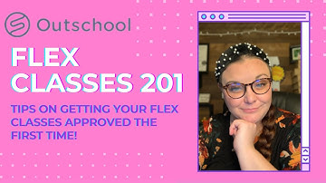 OUTSCHOOL FLEX CLASSES 201--How to get your flex classes approved THE FIRST TIME