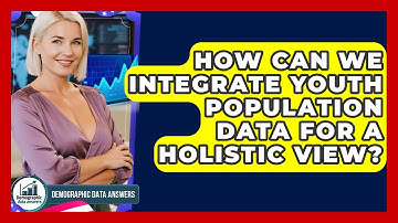 How Can We Integrate Youth Population Data For A Holistic View? - Demographic Data Answers