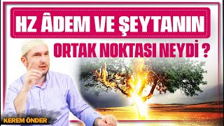 Âdem ve Şeytanın ortak noktası neydi? / Kerem Önder