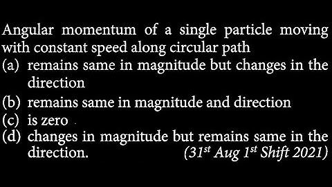 Angular momentum of a single particle moving with constant speed along circular path RT DTS 24 Q4