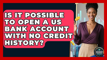 Is It Possible To Open A US Bank Account With No Credit History? - Immigrant Finance Coach