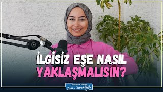 İlgisiz Eşe Nasıl Yaklaşmalısın? | Psikolog İrem Oturaklıoğlu Kaya