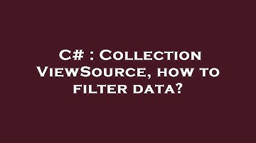 C# : CollectionViewSource, how to filter data?