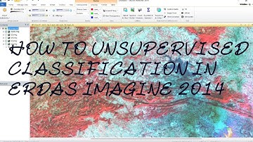 HOW TO DO Unsupervised Classification IN ERDAS IMAGINE 2014