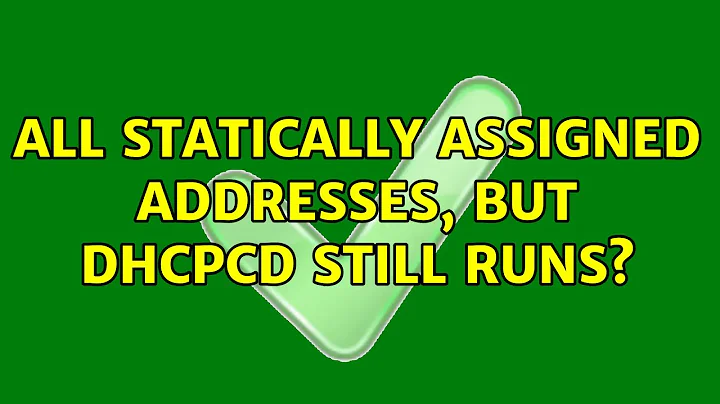 All statically assigned addresses, but dhcpcd still runs? (5 Solutions!!)