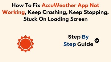 How To Fix AccuWeather App Not Working, Keep Crashing, Keep Stopping, Stuck On Loading Screen
