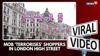 Mob ‘Terrorises’ Shoppers on London High Street, Chaos Sparks Panic | World News | Shocking | N18S