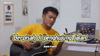 SAYUP SAYUP KU MENDENGAR !!!   ( SULTAN ) - Berpisah Di Penghujung Jalan - cover akustik zanca