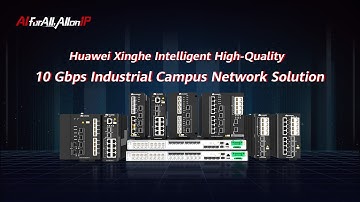 Huawei Xinghe Intelligent High-Quality 10 Gbps Industrial Campus Network Solution