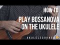 How to play bossa nova on the ukulele