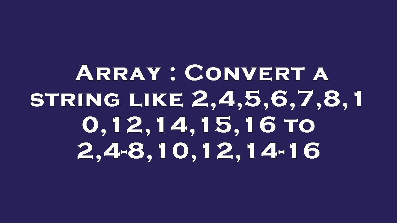 Array : Convert a string like 2,4,5,6,7,8,10,12,14,15,16 to 2,4-8,10,12 ...
