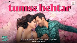 Tumse Behtar Arijit Singh Varun D, Janhvi K, Sanya M, Rohit S Tanishk B, Manoj M